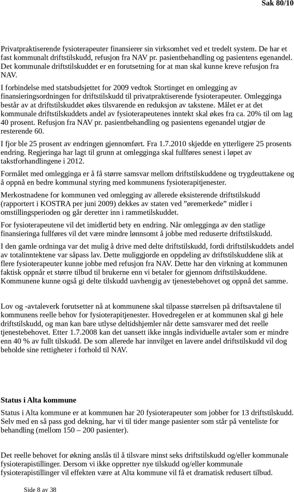 I forbindelse med statsbudsjettet for 2009 vedtok Stortinget en omlegging av finansieringsordningen for driftstilskudd til privatpraktiserende fysioterapeuter.