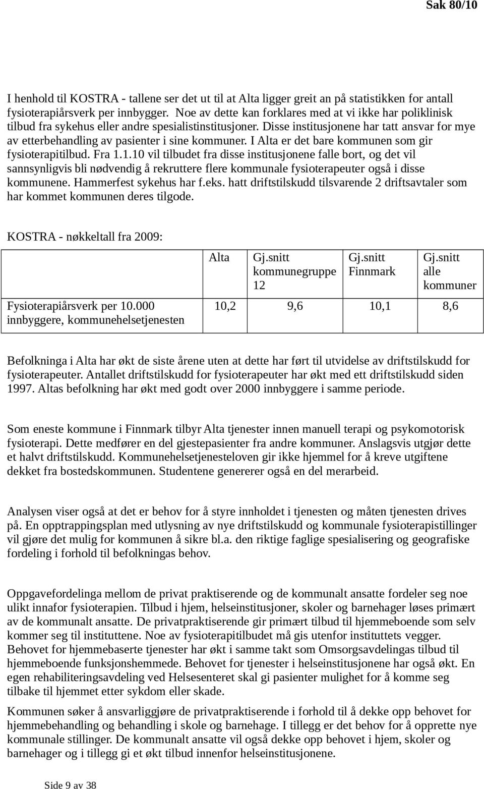 Disse institusjonene har tatt ansvar for mye av etterbehandling av pasienter i sine kommuner. I Alta er det bare kommunen som gir fysioterapitilbud. Fra 1.