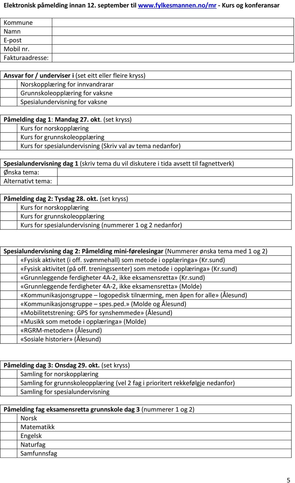 (set kryss) Kurs for norskopplæring Kurs for grunnskoleopplæring Kurs for spesialundervisning (Skriv val av tema nedanfor) Spesialundervisning dag 1 (skriv tema du vil diskutere i tida avsett til