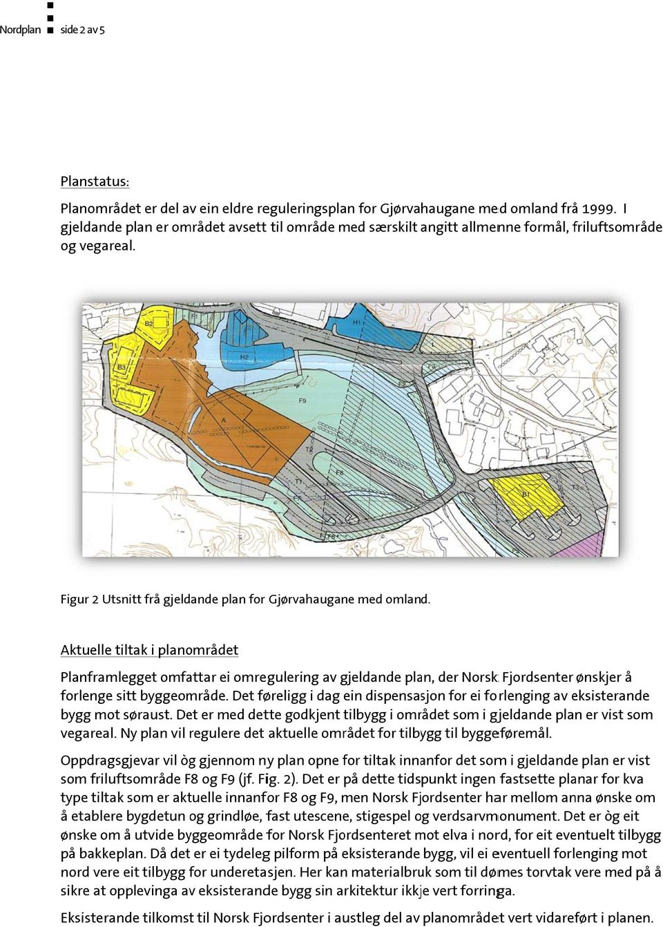 Aktuelle tiltak i planområdet Planframlegget omfattar ei omregulering av gjeldande plan, der Norskk Fjordsenter ønskjer å forlenge sitt byggeområde.