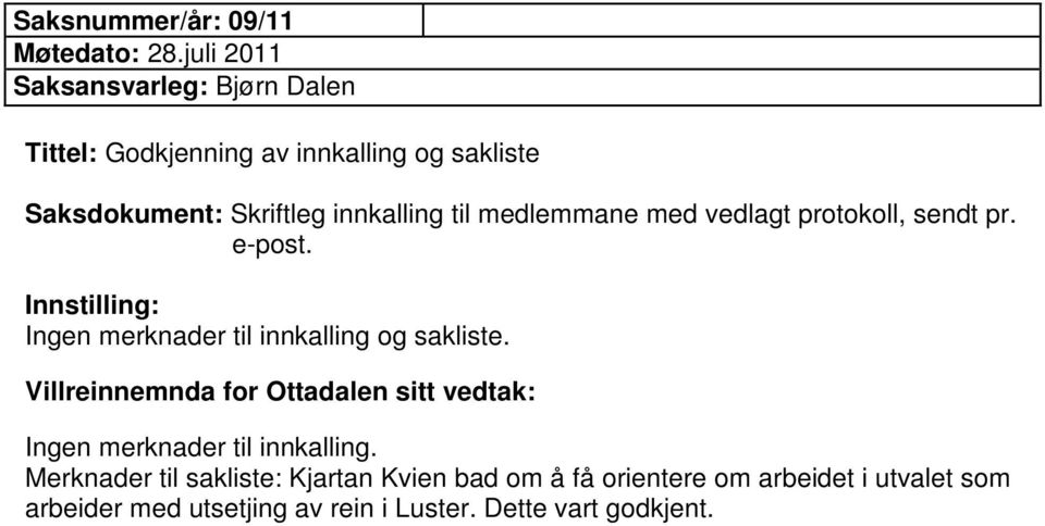 Ingen merknader til innkalling og sakliste. Ingen merknader til innkalling.