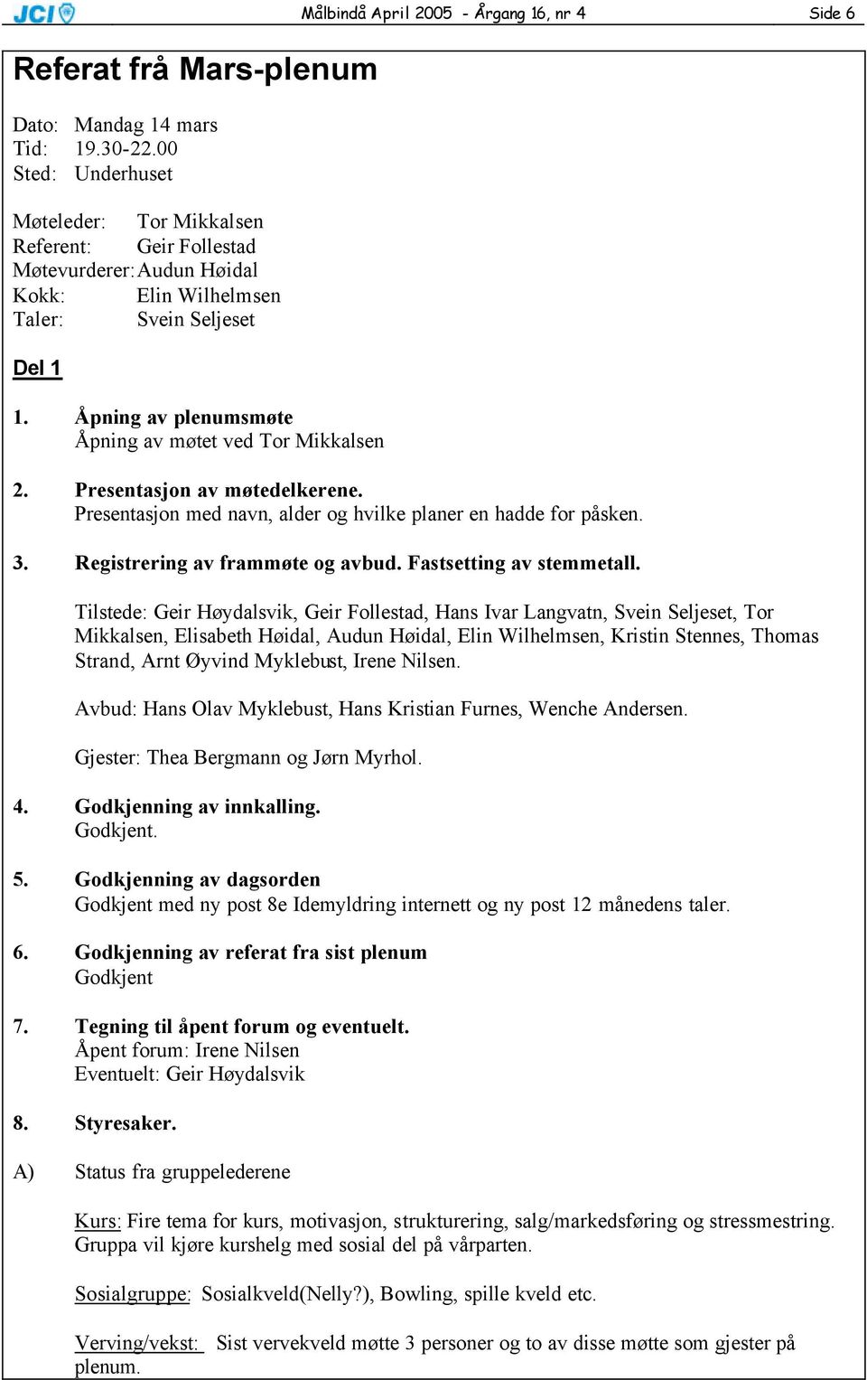 Åpning av plenumsmøte Åpning av møtet ved Tor Mikkalsen Målbindå April 2005 - Årgang 16, nr 4 Side 6 2. Presentasjon av møtedelkerene.