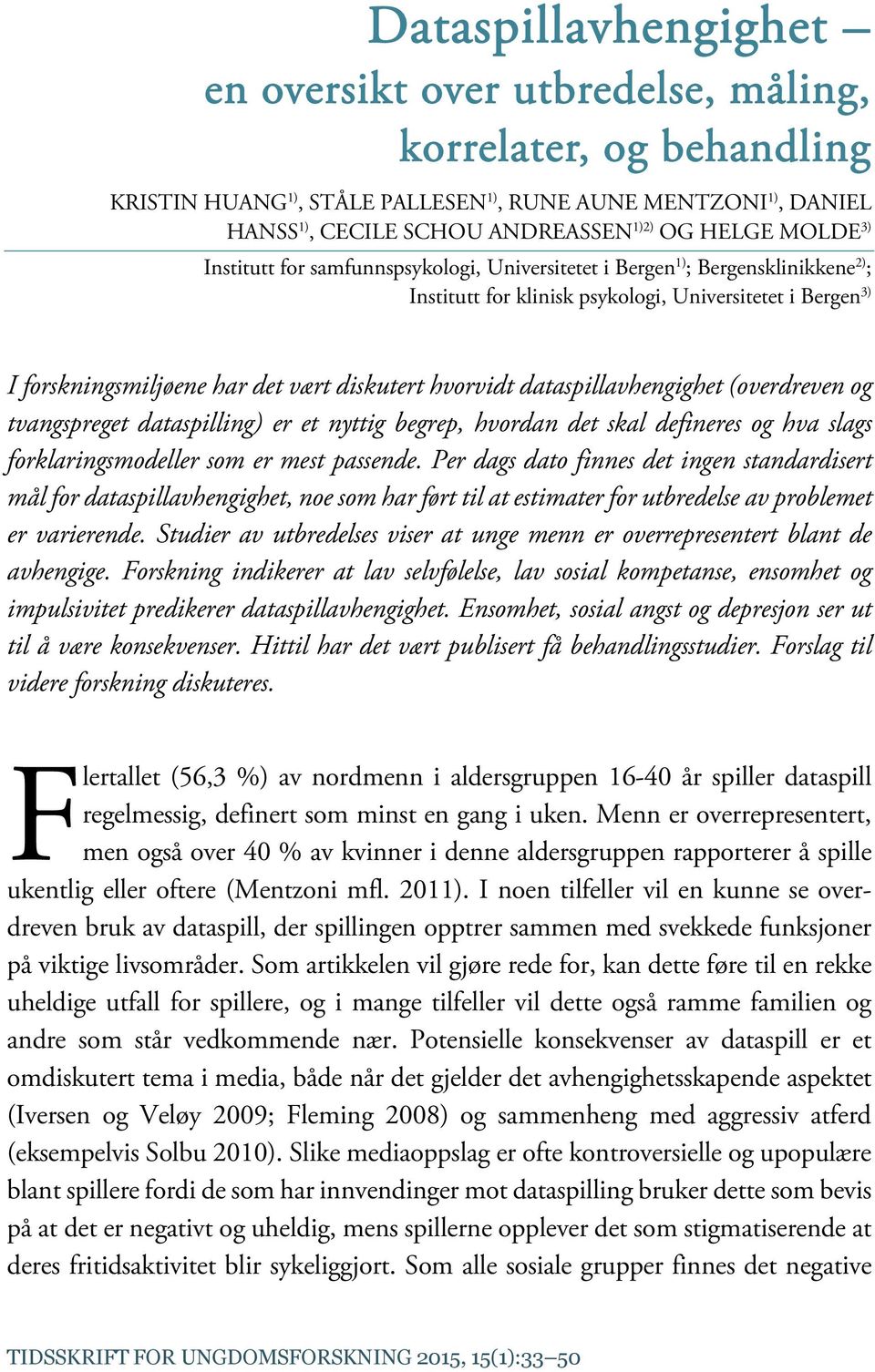 hvorvidt dataspillavhengighet (overdreven og tvangspreget dataspilling) er et nyttig begrep, hvordan det skal defineres og hva slags forklaringsmodeller som er mest passende.