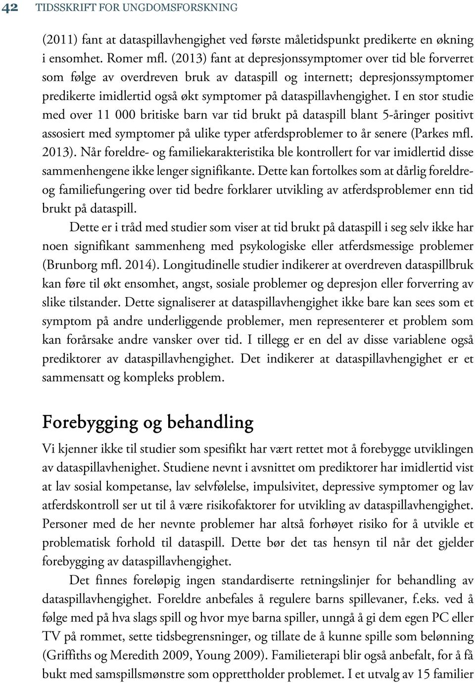 I en stor studie med over 11 000 britiske barn var tid brukt på dataspill blant 5-åringer positivt assosiert med symptomer på ulike typer atferdsproblemer to år senere (Parkes mfl. 2013).