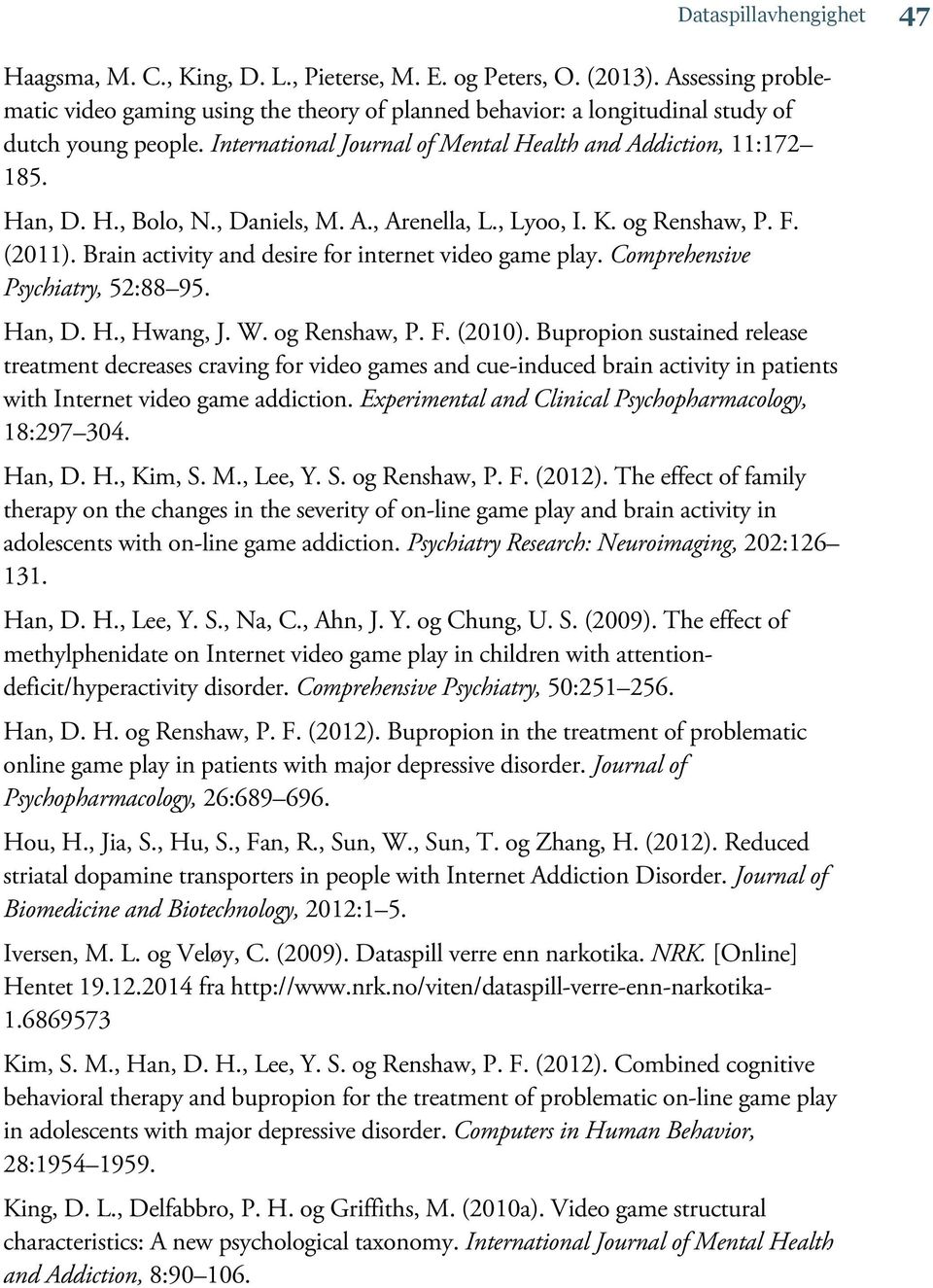 , Daniels, M. A., Arenella, L., Lyoo, I. K. og Renshaw, P. F. (2011). Brain activity and desire for internet video game play. Comprehensive Psychiatry, 52:88 95. Han, D. H., Hwang, J. W.