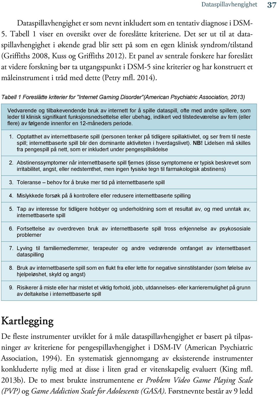 Et panel av sentrale forskere har foreslått at videre forskning bør ta utgangspunkt i DSM-5 sine kriterier og har konstruert et måleinstrument i tråd med dette (Petry mfl. 2014).