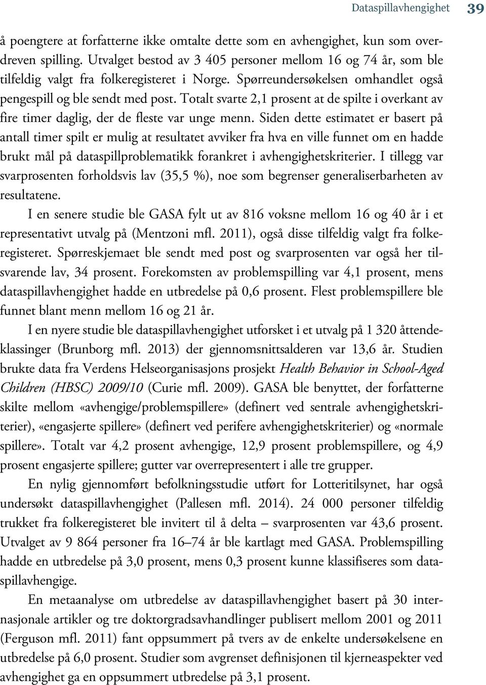 Totalt svarte 2,1 prosent at de spilte i overkant av fire timer daglig, der de fleste var unge menn.