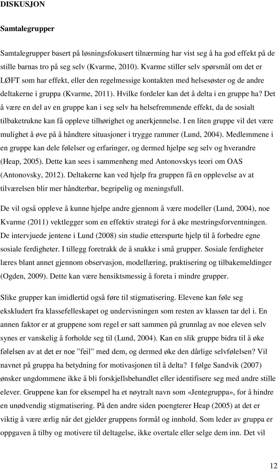 Hvilke fordeler kan det å delta i en gruppe ha? Det å være en del av en gruppe kan i seg selv ha helsefremmende effekt, da de sosialt tilbaketrukne kan få oppleve tilhørighet og anerkjennelse.