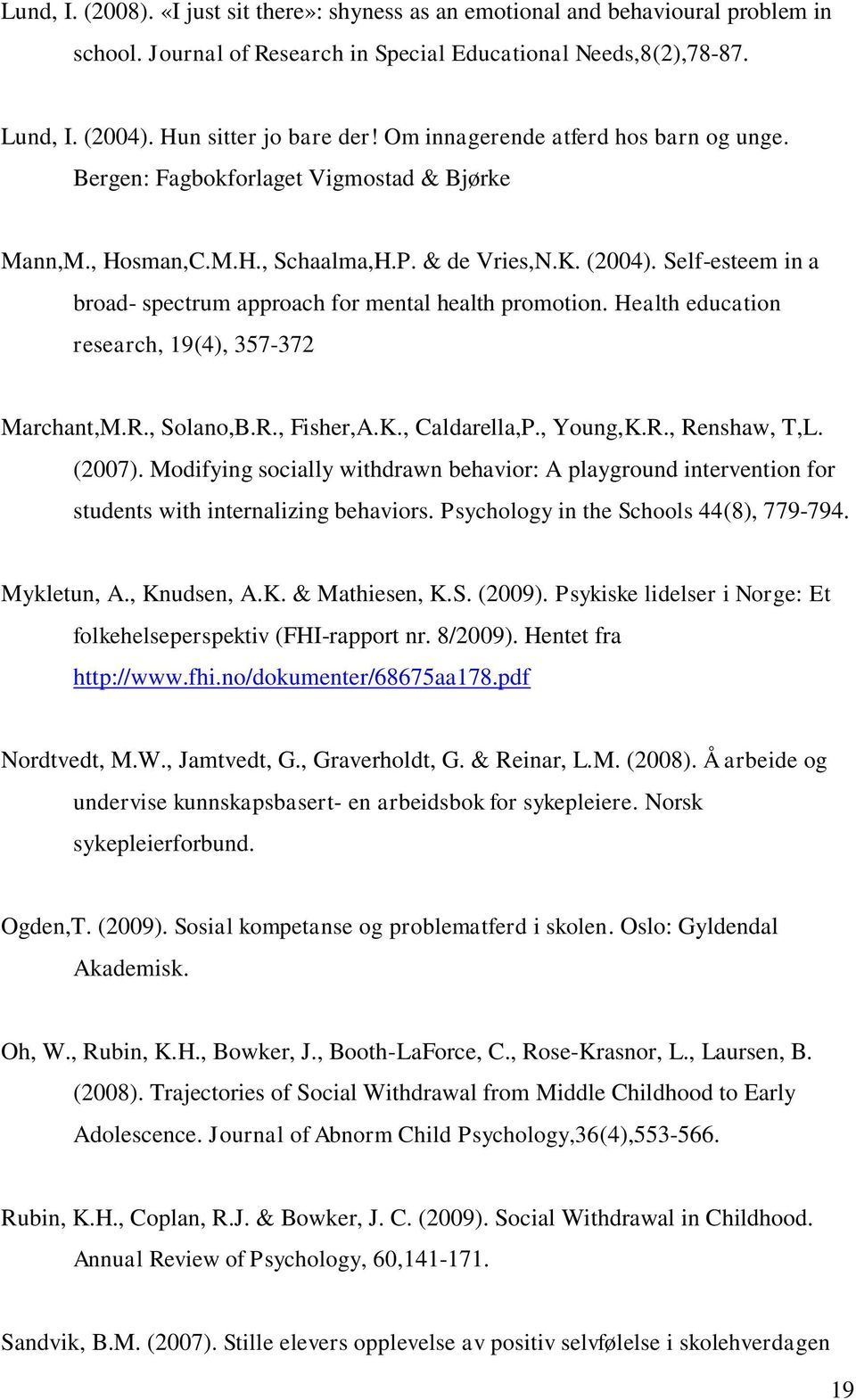 Self-esteem in a broad- spectrum approach for mental health promotion. Health education research, 19(4), 357-372 Marchant,M.R., Solano,B.R., Fisher,A.K., Caldarella,P., Young,K.R., Renshaw, T,L.