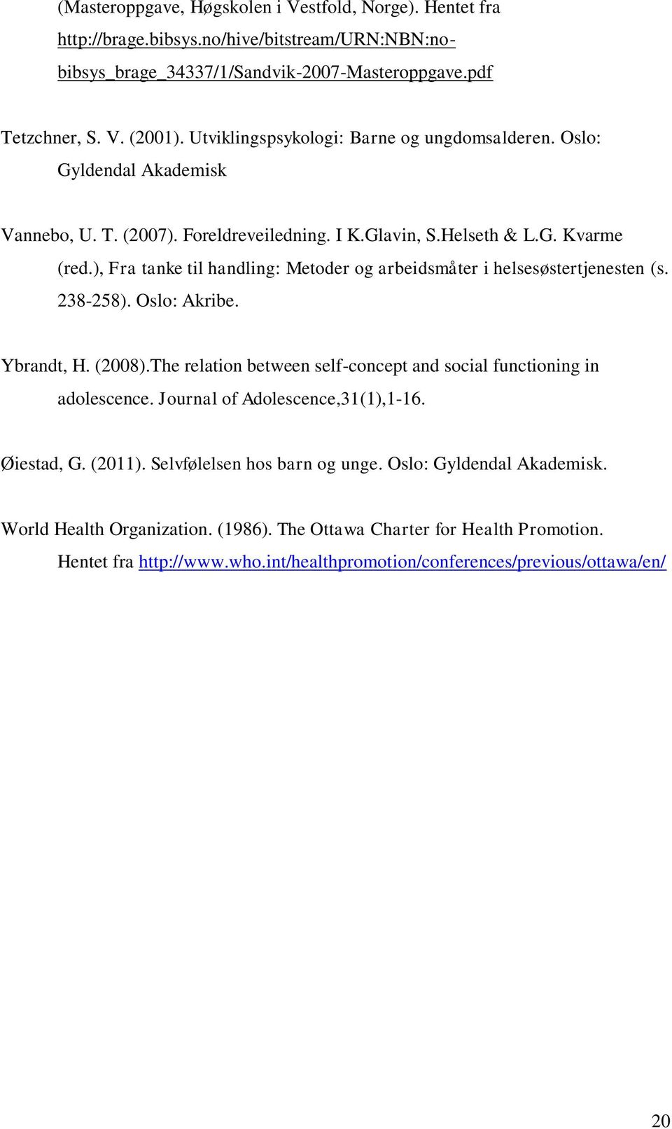 ), Fra tanke til handling: Metoder og arbeidsmåter i helsesøstertjenesten (s. 238-258). Oslo: Akribe. Ybrandt, H. (2008).The relation between self-concept and social functioning in adolescence.