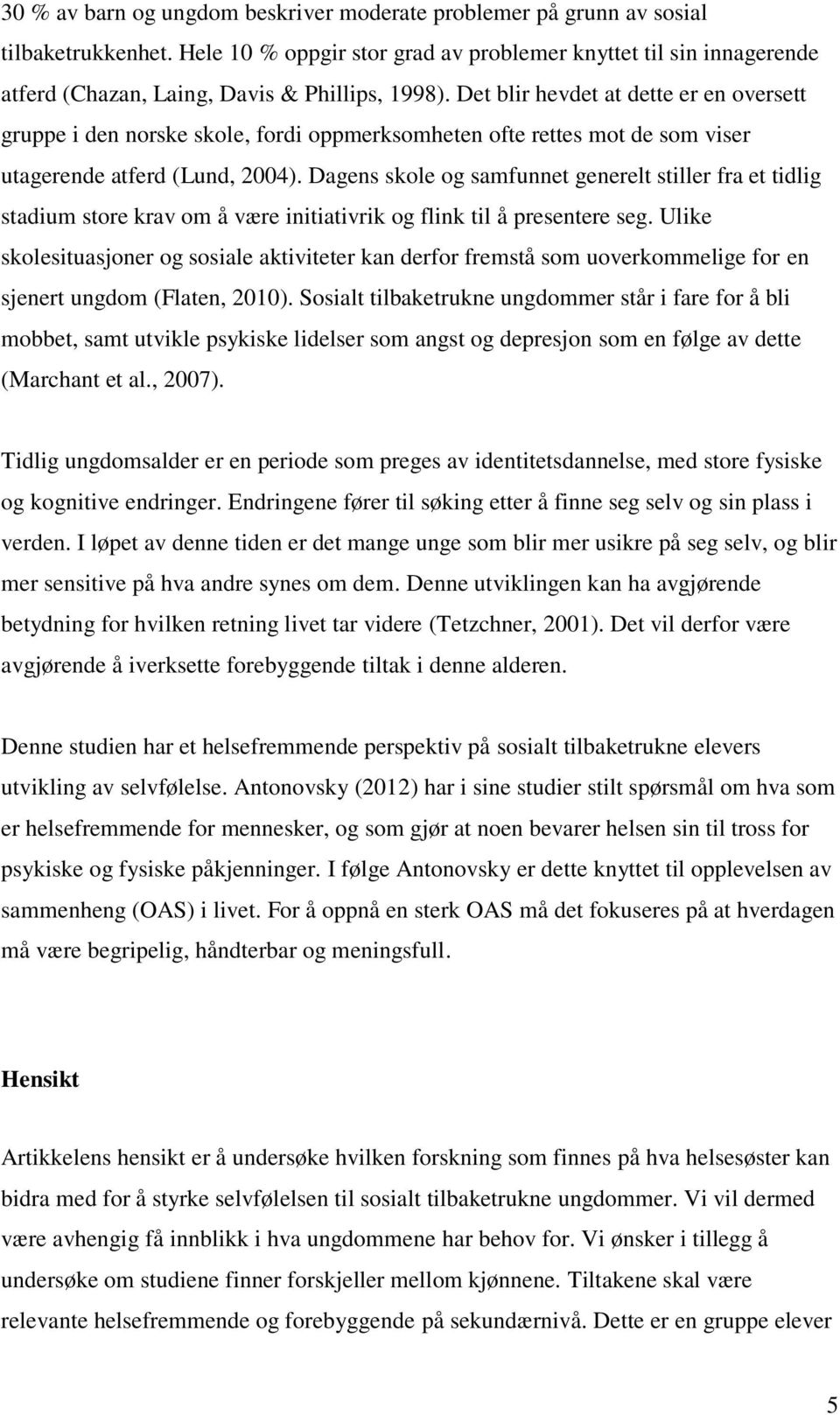 Det blir hevdet at dette er en oversett gruppe i den norske skole, fordi oppmerksomheten ofte rettes mot de som viser utagerende atferd (Lund, 2004).