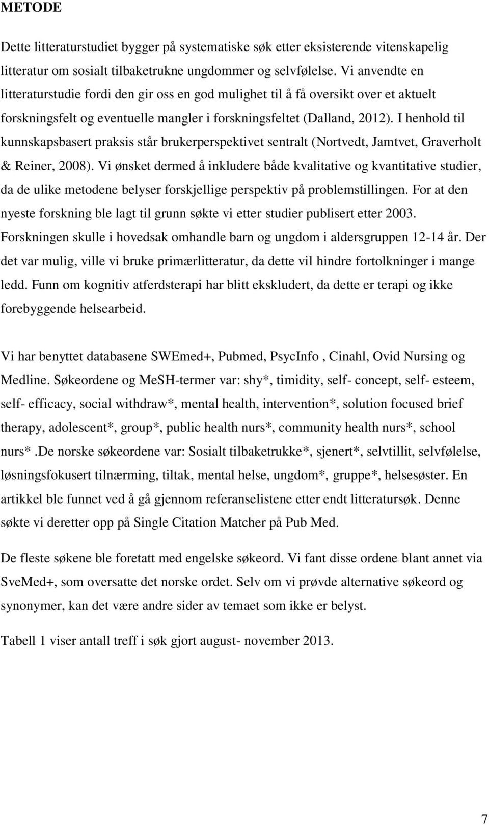 I henhold til kunnskapsbasert praksis står brukerperspektivet sentralt (Nortvedt, Jamtvet, Graverholt & Reiner, 2008).