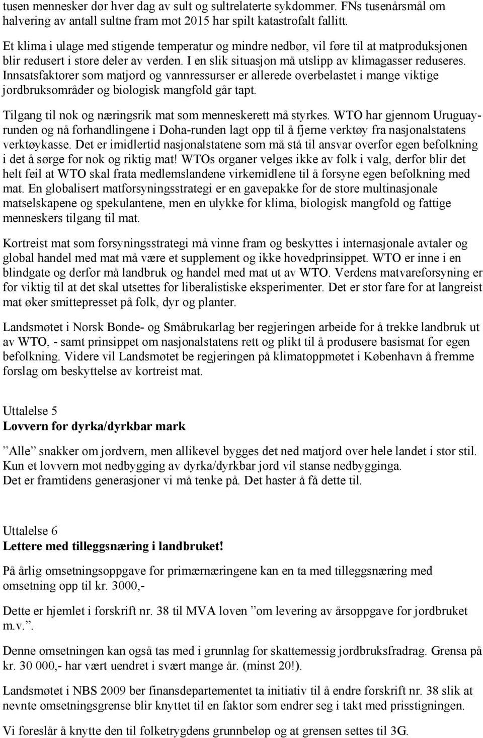 Innsatsfaktorer som matjord og vannressurser er allerede overbelastet i mange viktige jordbruksområder og biologisk mangfold går tapt. Tilgang til nok og næringsrik mat som menneskerett må styrkes.