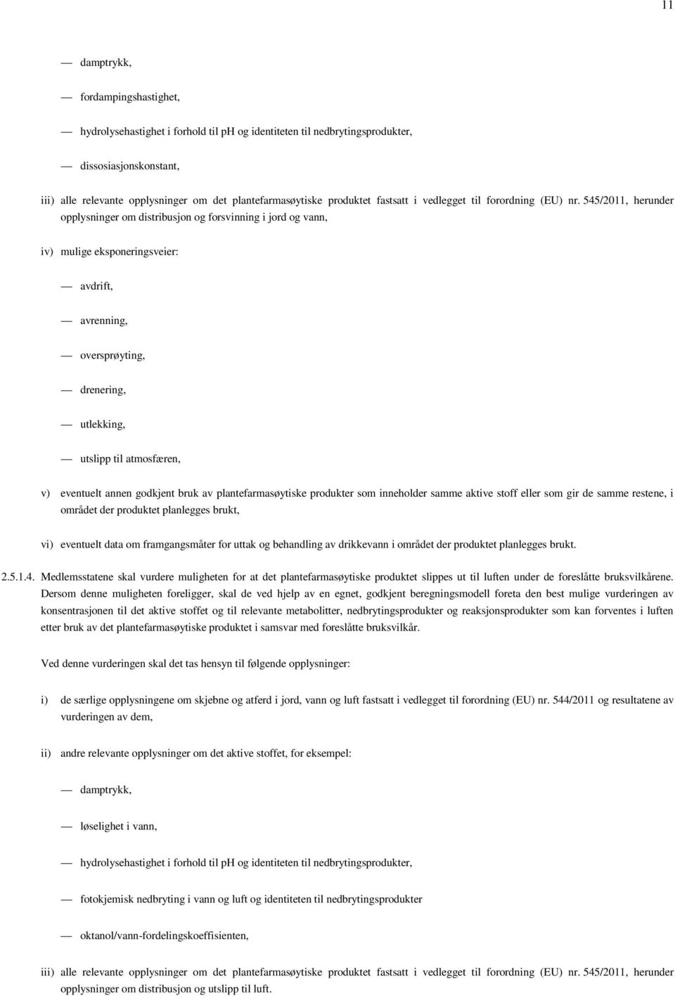 545/2011, herunder opplysninger om distribusjon og forsvinning i jord og vann, iv) mulige eksponeringsveier: avdrift, avrenning, oversprøyting, drenering, utlekking, utslipp til atmosfæren, v)