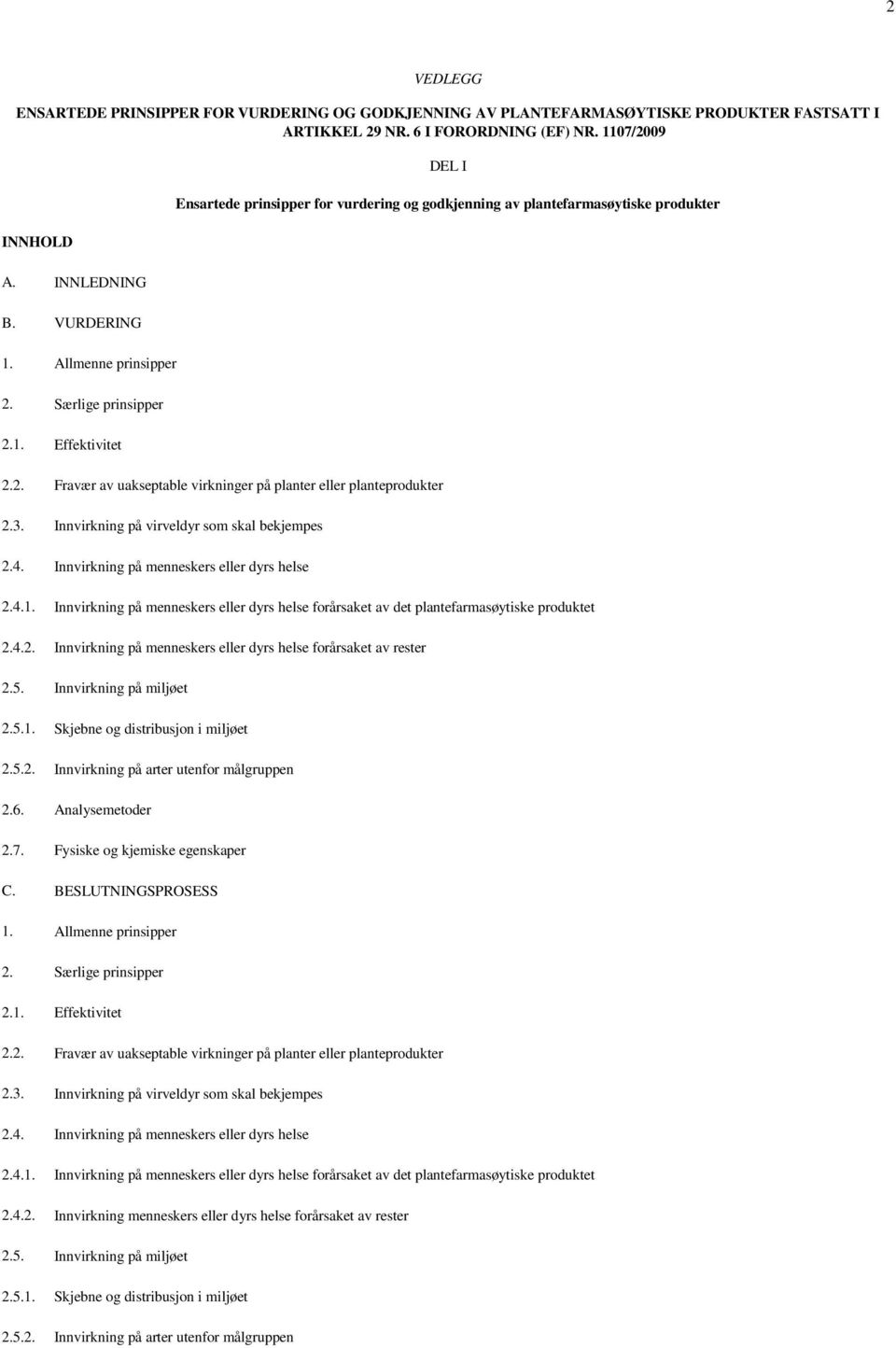 3. Innvirkning på virveldyr som skal bekjempes 2.4. Innvirkning på menneskers eller dyrs helse 2.4.1. Innvirkning på menneskers eller dyrs helse forårsaket av det plantefarmasøytiske produktet 2.4.2. Innvirkning på menneskers eller dyrs helse forårsaket av rester 2.