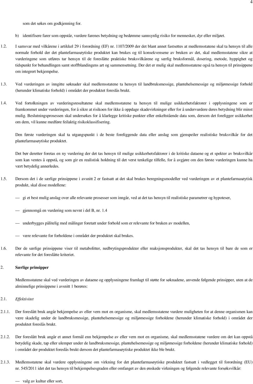 1107/2009 der det blant annet fastsettes at medlemsstatene skal ta hensyn til alle normale forhold der det plantefarmasøytiske produktet kan brukes og til konsekvensene av bruken av det, skal