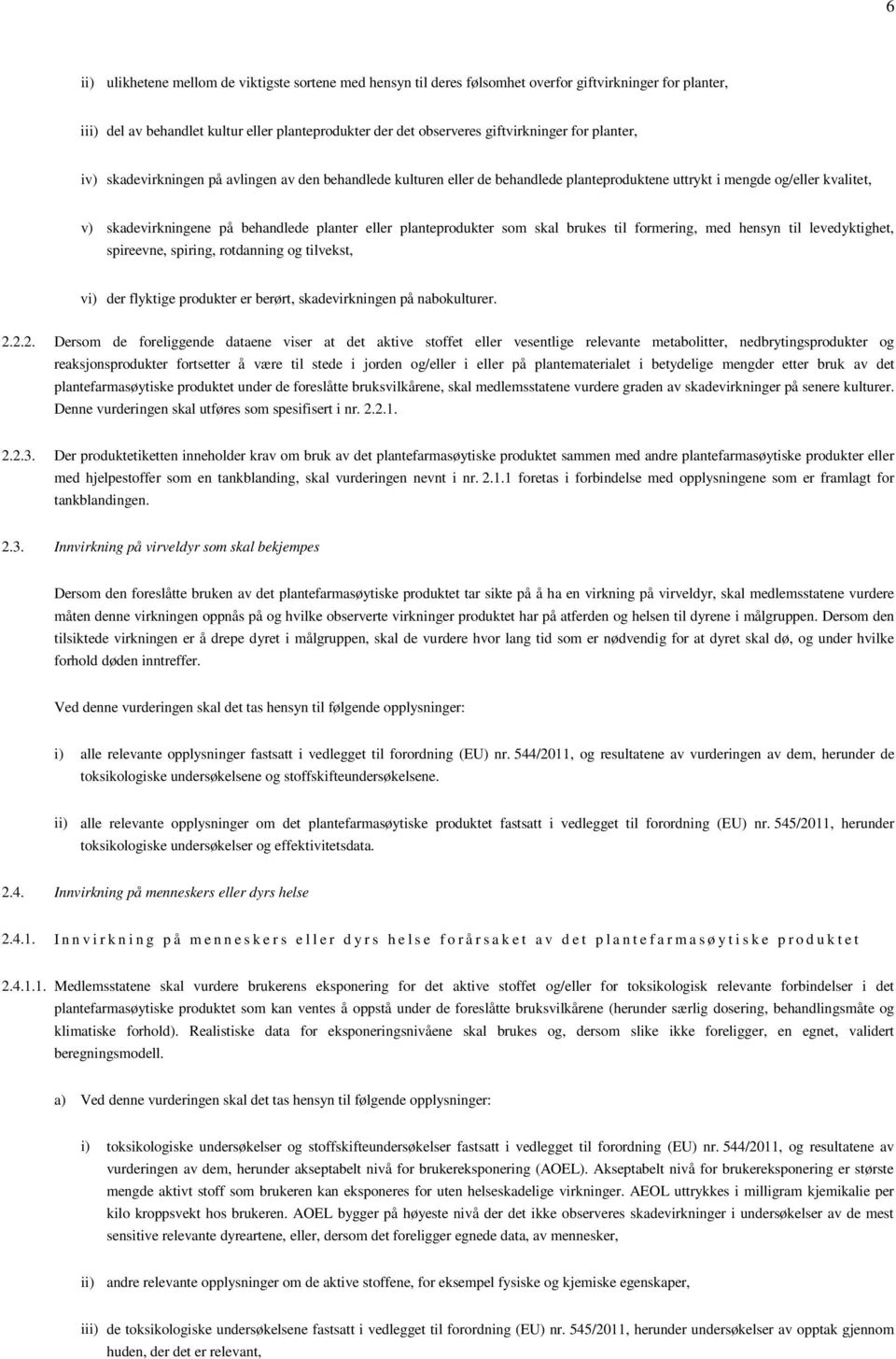 planteprodukter som skal brukes til formering, med hensyn til levedyktighet, spireevne, spiring, rotdanning og tilvekst, vi) der flyktige produkter er berørt, skadevirkningen på nabokulturer. 2.