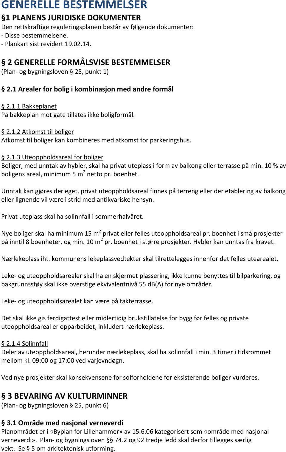 2.1.3 Uteoppholdsareal for boliger Boliger, med unntak av hybler, skal ha privat uteplass i form av balkong eller terrasse på min. 10 % av boligens areal, minimum 5 m 2 netto pr. boenhet.