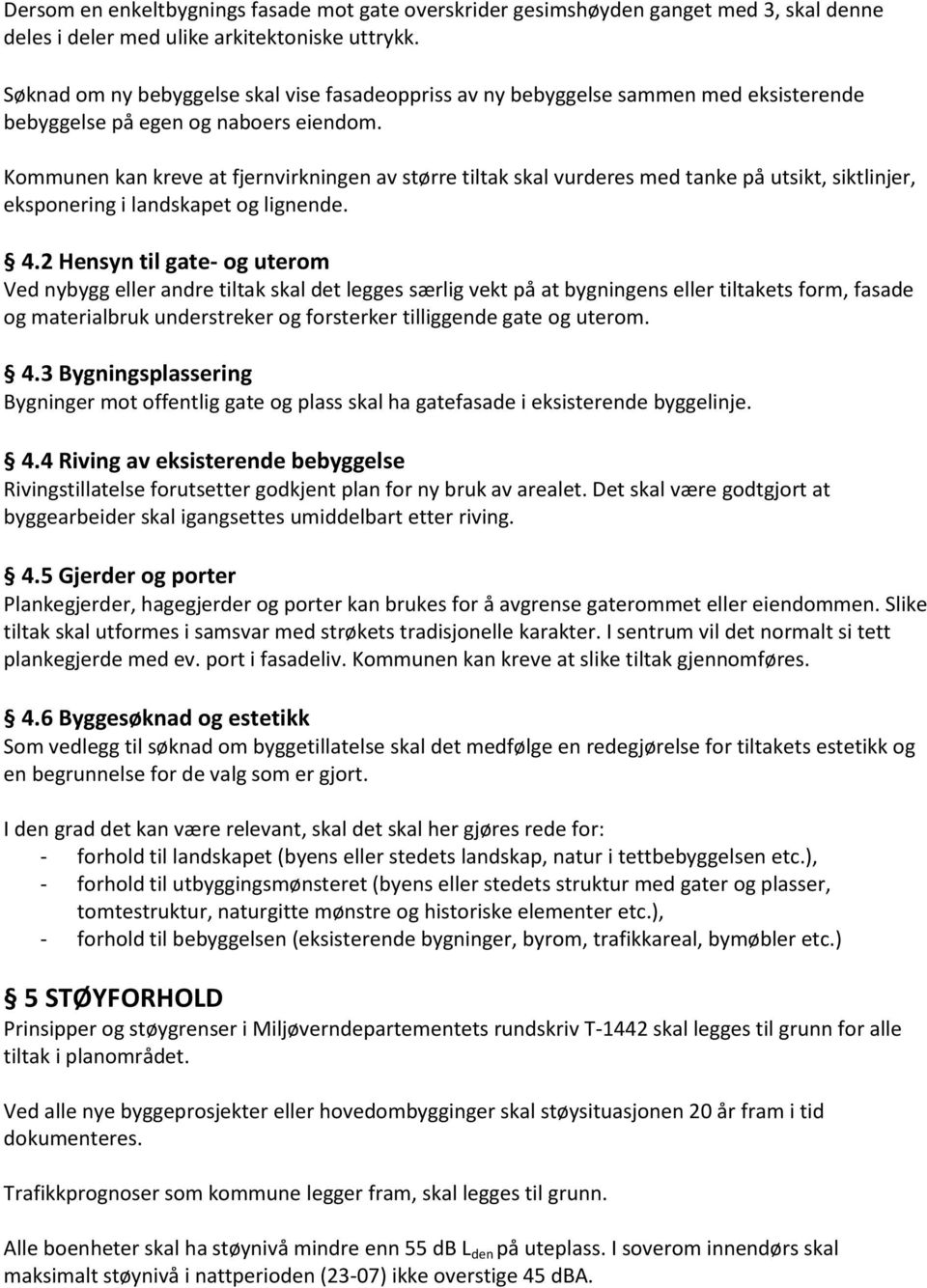 Kommunen kan kreve at fjernvirkningen av større tiltak skal vurderes med tanke på utsikt, siktlinjer, eksponering i landskapet og lignende. 4.