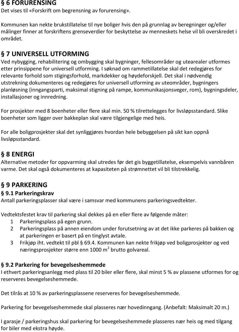 området. 7 UNIVERSELL UTFORMING Ved nybygging, rehabilitering og ombygging skal bygninger, fellesområder og utearealer utformes etter prinsippene for universell utforming.