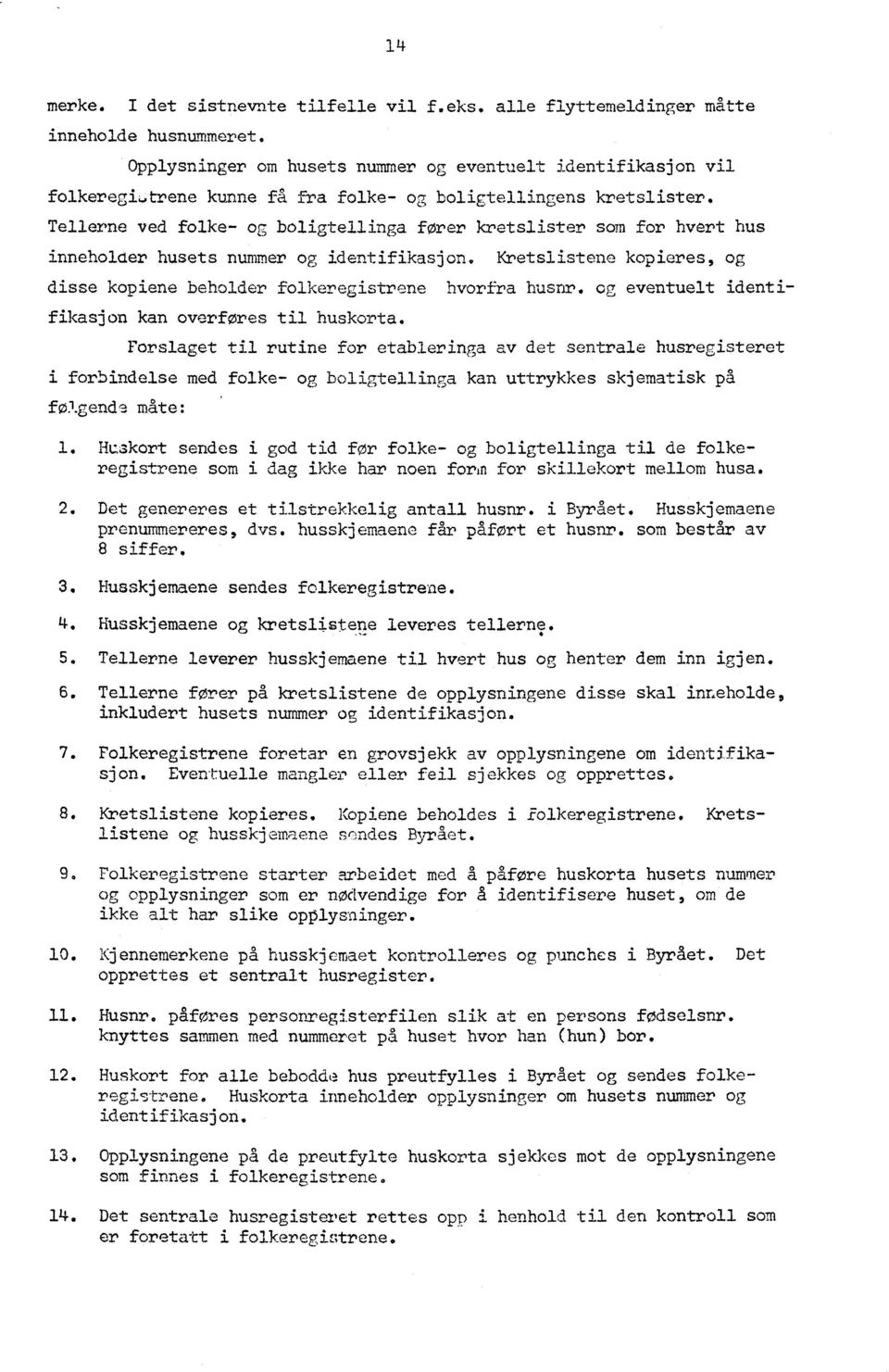 Tellerne ved folke- og boligtellinga fører kretslister som for hvert hus inneholder husets nummer og identifikasjon. Kretslistene kopieres, og disse kopiene beholder folkeregistrene hvorfra husnr.