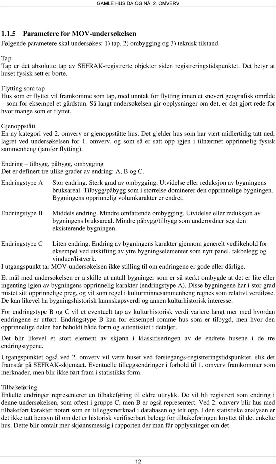 Flytting som tap Hus som er flyttet vil framkomme som tap, med unntak for flytting innen et snevert geografisk område som for eksempel et gårdstun.