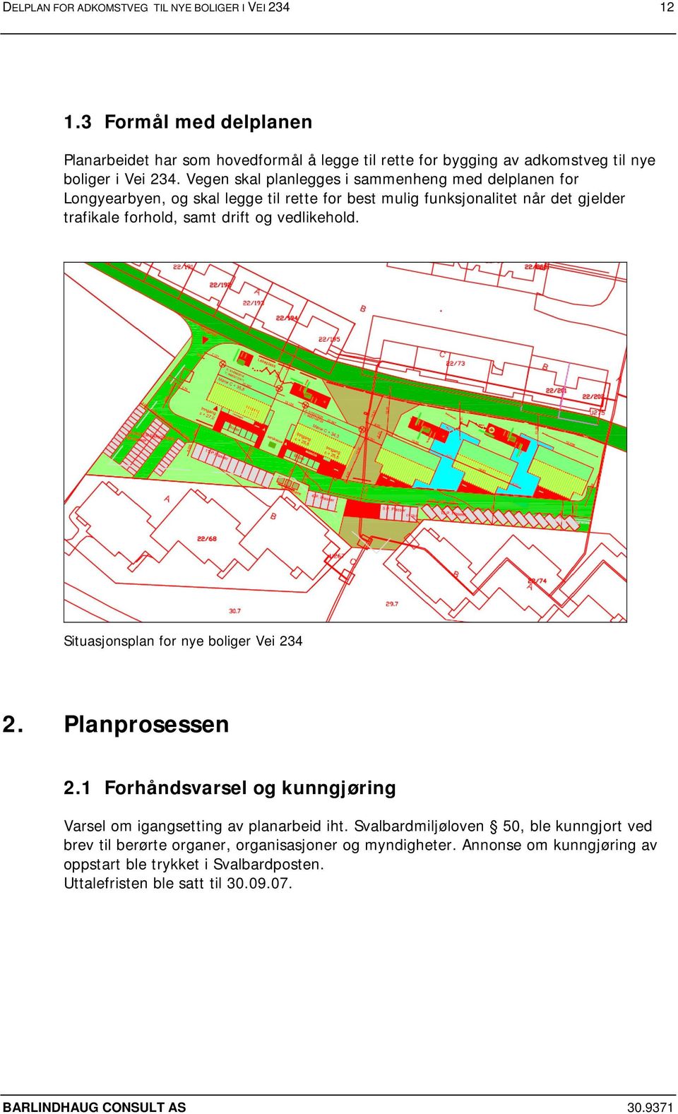 Vegen skal planlegges i sammenheng med delplanen for Longyearbyen, og skal legge til rette for best mulig funksjonalitet når det gjelder trafikale forhold, samt drift og