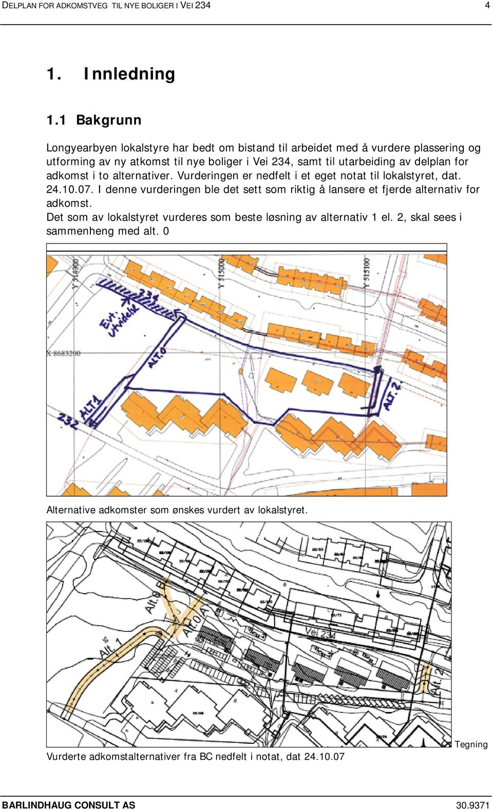 av delplan for adkomst i to alternativer. Vurderingen er nedfelt i et eget notat til lokalstyret, dat. 24.10.07.