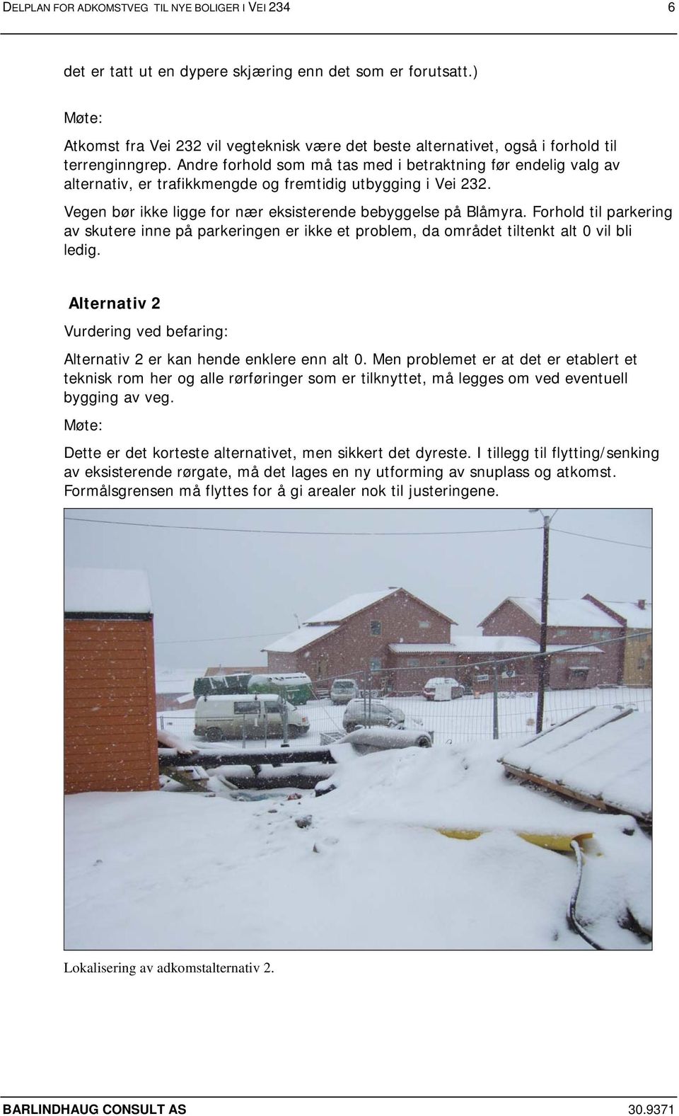 Andre forhold som må tas med i betraktning før endelig valg av alternativ, er trafikkmengde og fremtidig utbygging i Vei 232. Vegen bør ikke ligge for nær eksisterende bebyggelse på Blåmyra.