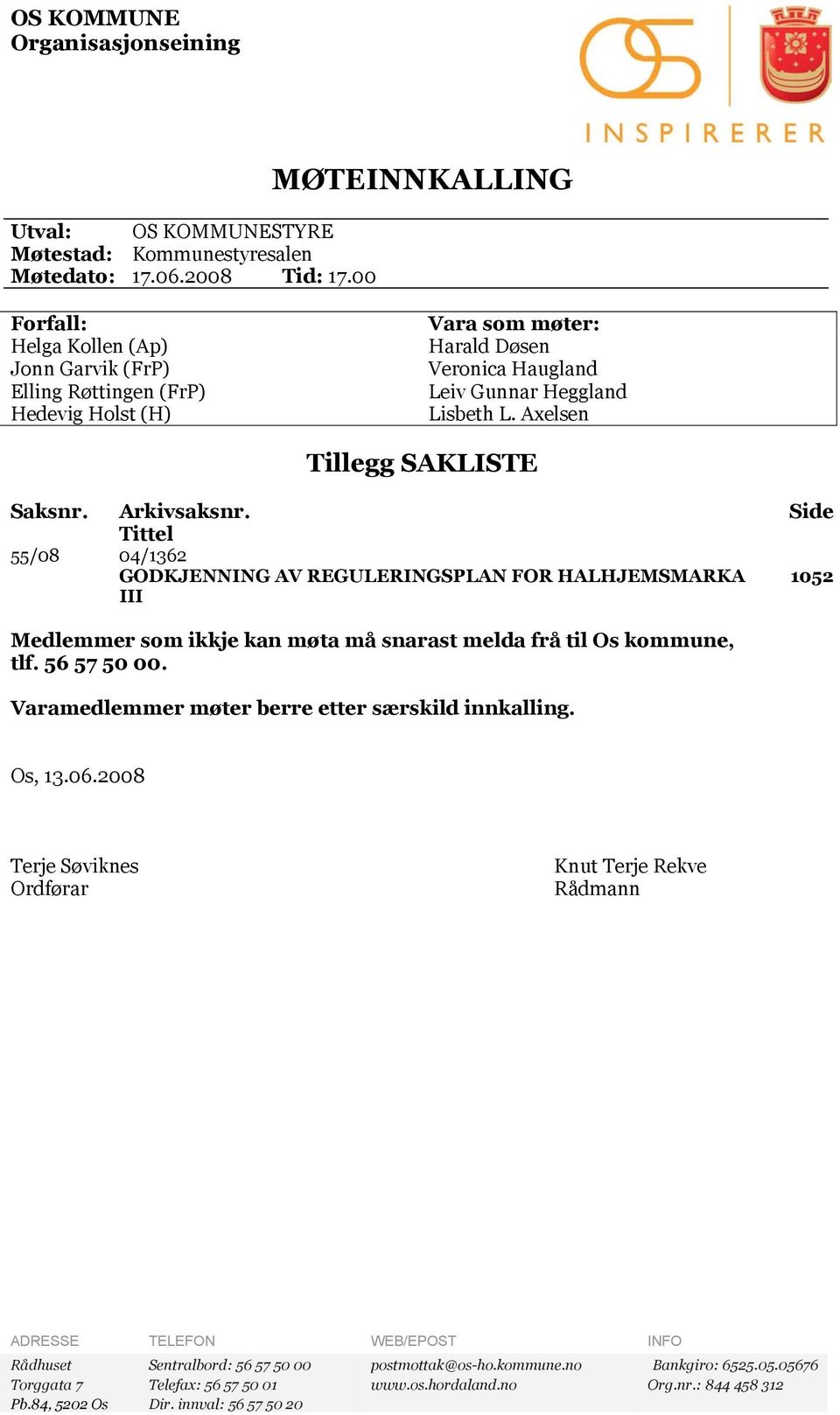 Axelsen Tillegg SAKLISTE Saksnr. Arkivsaksnr. Side Tittel 55/08 04/1362 GODKJENNING AV REGULERINGSPLAN FOR HALHJEMSMARKA III 1052 Medlemmer som ikkje kan møta må snarast melda frå til Os kommune, tlf.