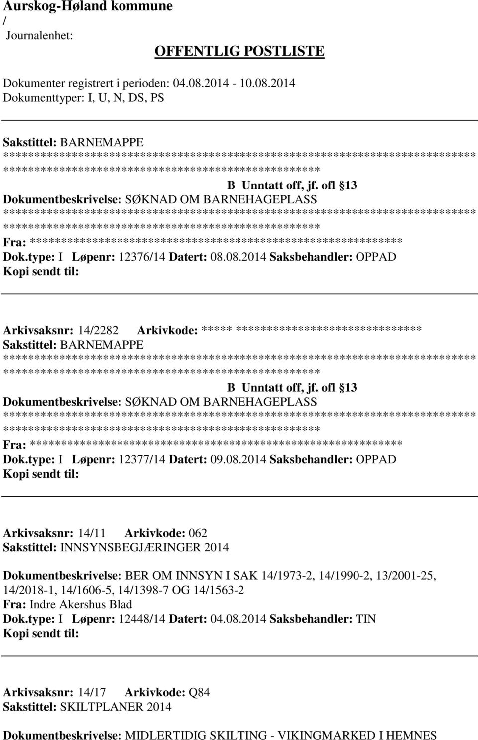 08.2014 Saksbehandler: OPPAD Arkivsaksnr: 142282 Arkivkode: ***** ****************************** type: I Løpenr: 1237714 Datert: 09.08.2014 Saksbehandler: OPPAD Arkivsaksnr: 1411 Arkivkode: 062