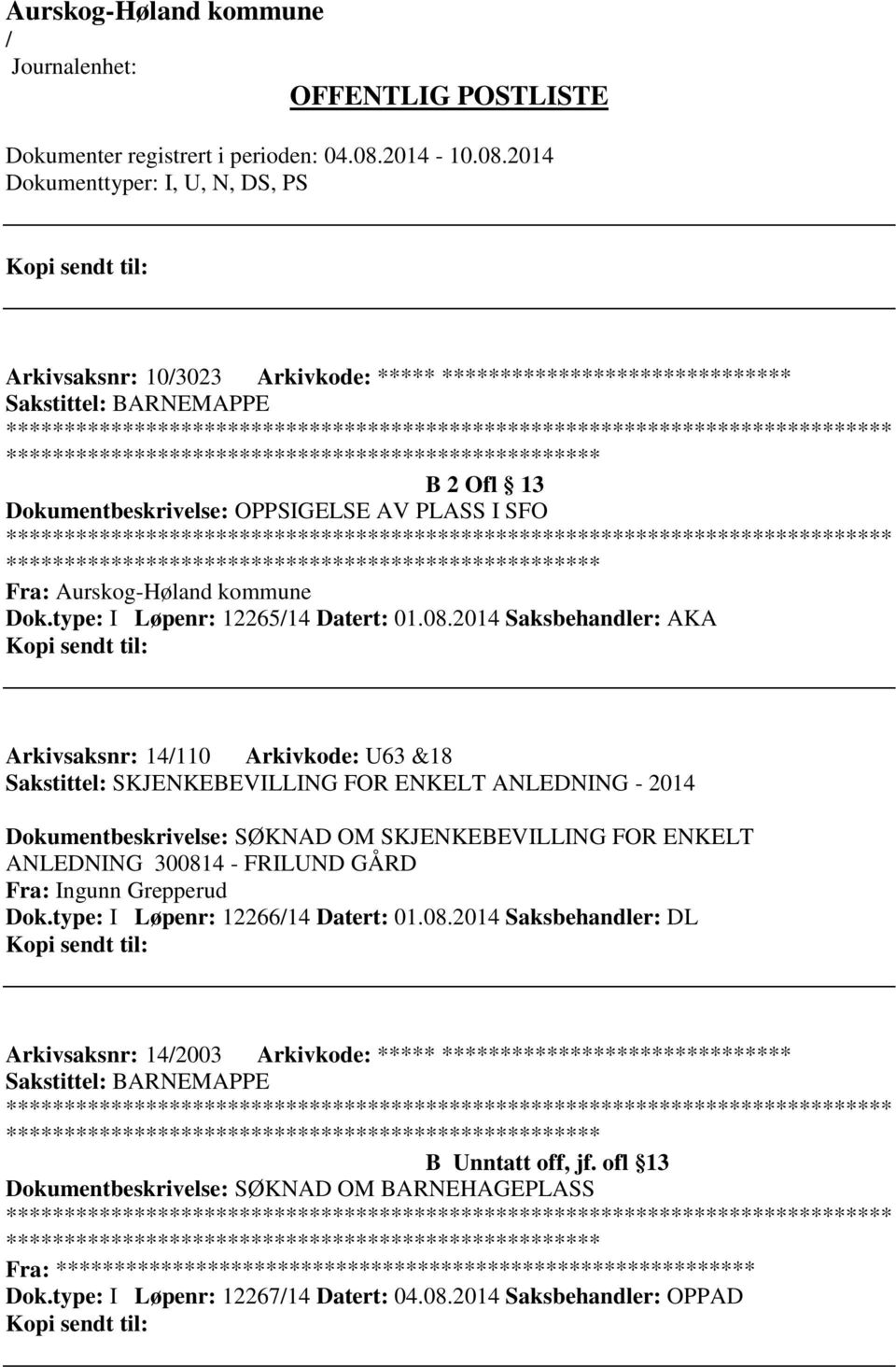 2014 Saksbehandler: AKA Arkivsaksnr: 14110 Arkivkode: U63 &18 Sakstittel: SKJENKEBEVILLING FOR ENKELT ANLEDNING - 2014 Dokumentbeskrivelse: SØKNAD OM SKJENKEBEVILLING FOR ENKELT ANLEDNING 300814 -