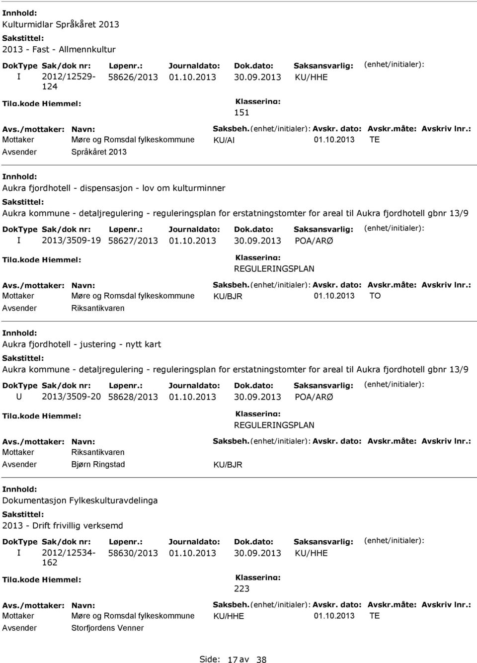 areal til Aukra fjordhotell gbnr 13/9 2013/3509-19 58627/2013 REGLERNGSPLAN Avs./mottaker: Navn: Saksbeh. Avskr. dato: Avskr.måte: Avskriv lnr.