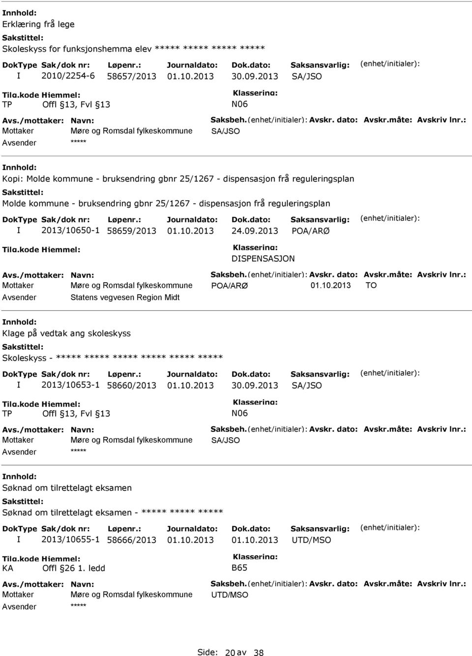 reguleringsplan 2013/10650-1 58659/2013 24.09.2013 DSPENSASJON Avs./mottaker: Navn: Saksbeh. Avskr. dato: Avskr.måte: Avskriv lnr.