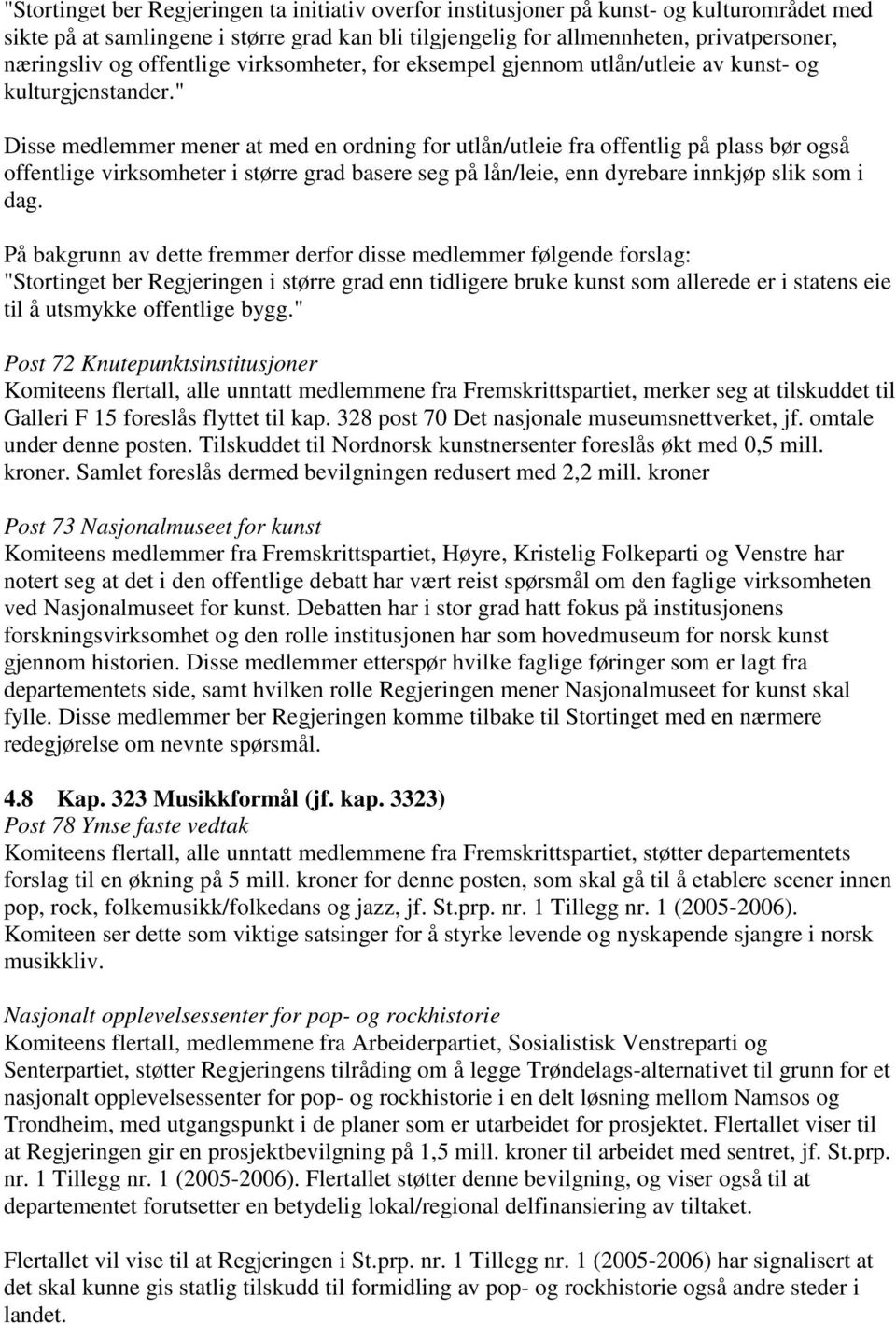 " Disse medlemmer mener at med en ordning for utlån/utleie fra offentlig på plass bør også offentlige virksomheter i større grad basere seg på lån/leie, enn dyrebare innkjøp slik som i dag.