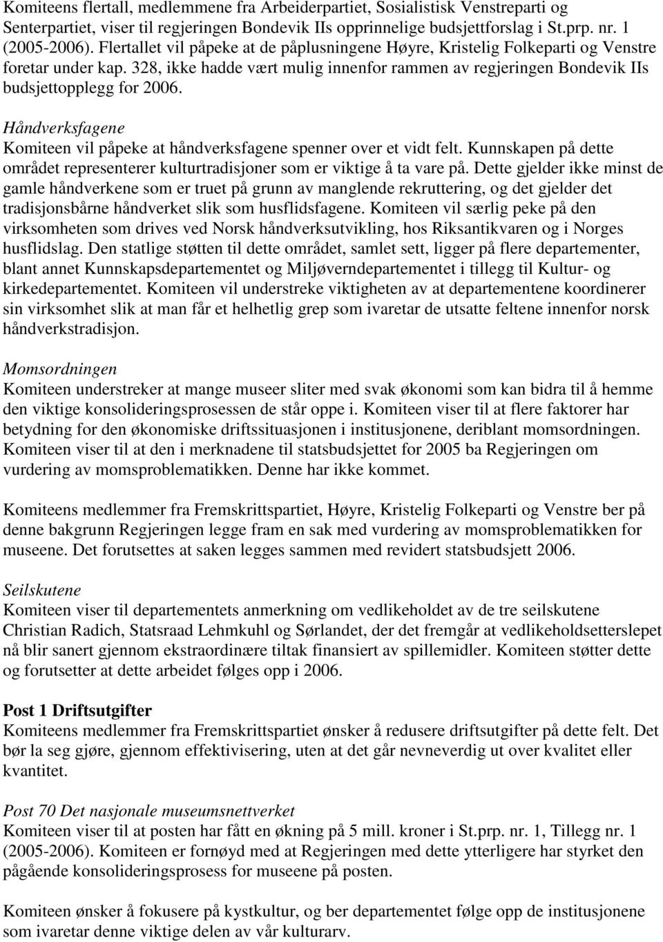 Håndverksfagene Komiteen vil påpeke at håndverksfagene spenner over et vidt felt. Kunnskapen på dette området representerer kulturtradisjoner som er viktige å ta vare på.