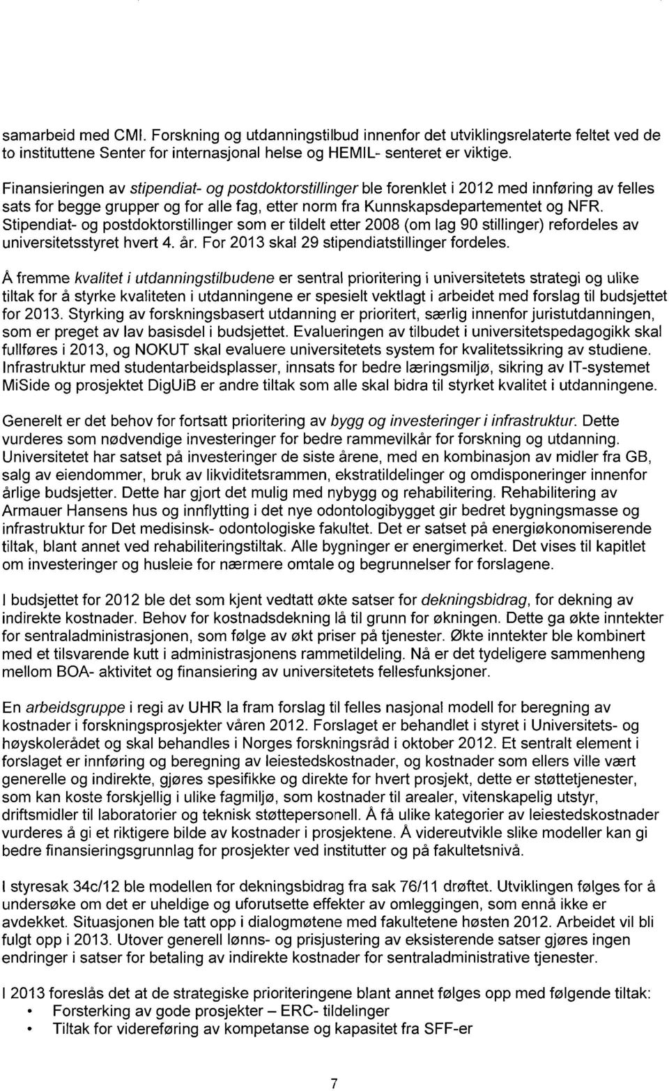 Stipendiat- og postdoktorstillinger som er tildelt etter 2008 (om lag 90 stillinger) refordeles av universitetsstyret hvert 4. år. For 2013 skal 29 stipendiatstillinger fordeles.