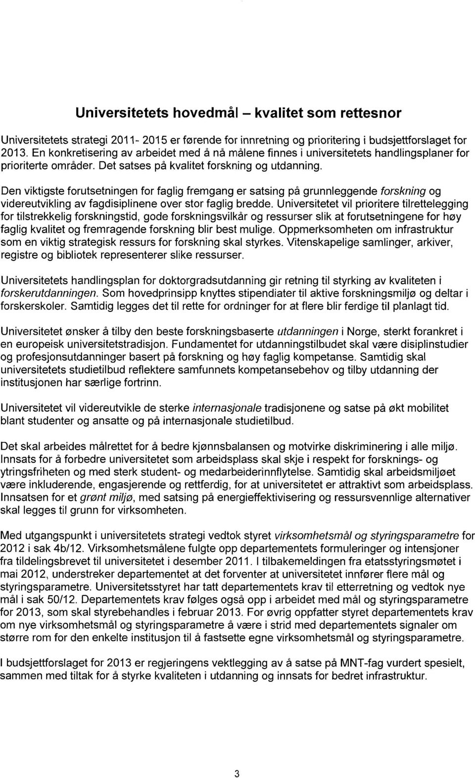 Den viktigste forutsetningen for faglig fremgang er satsing på grunnleggende forskning og videreutvikling av fagdisiplinene over stor faglig bredde.