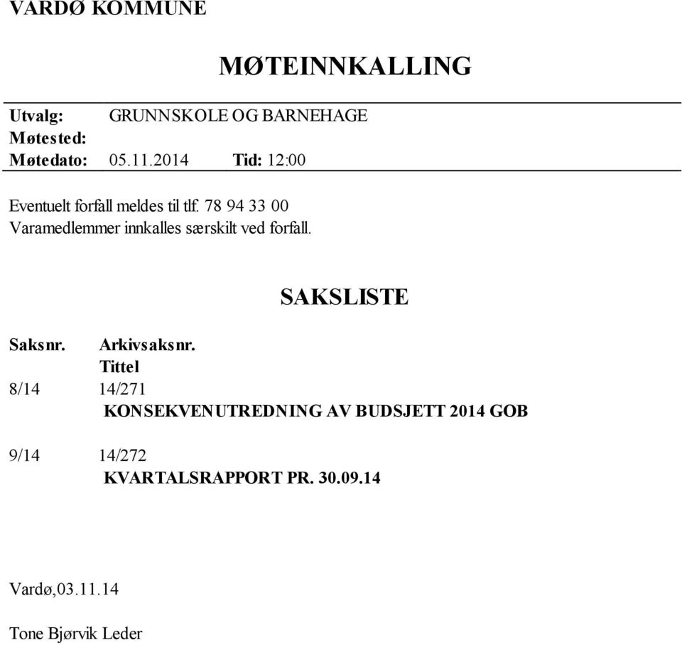 78 94 33 00 Varamedlemmer innkalles særskilt ved forfall. SAKSLISTE Saksnr. Arkivsaksnr.