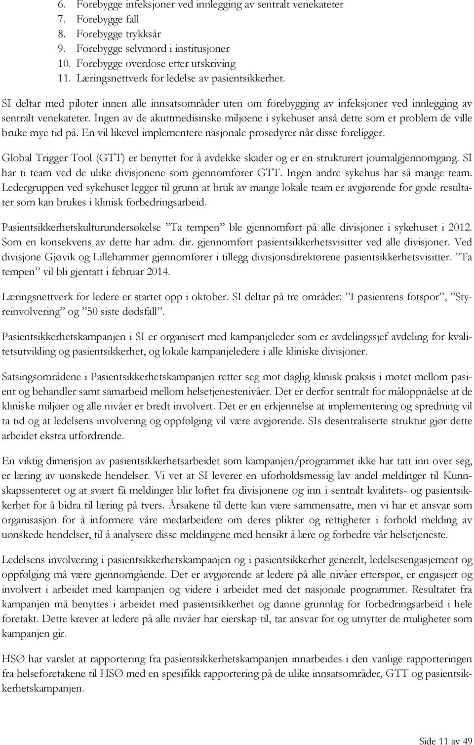 Ingen av de akuttmedisinske miljøene i sykehuset anså dette som et problem de ville bruke mye tid på. En vil likevel implementere nasjonale prosedyrer når disse foreligger.