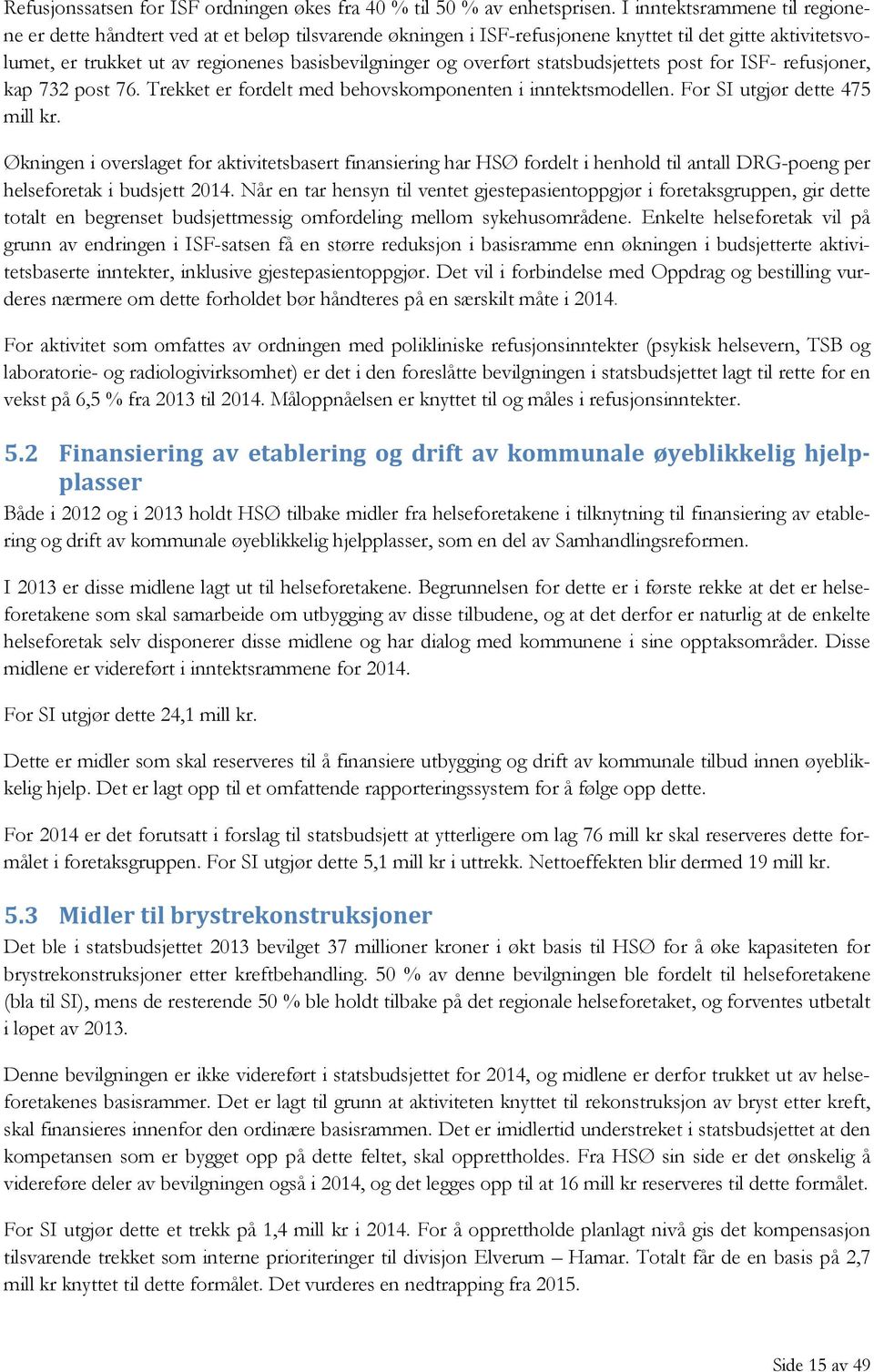 overført statsbudsjettets post for ISF- refusjoner, kap 732 post 76. Trekket er fordelt med behovskomponenten i inntektsmodellen. For SI utgjør dette 475 mill kr.