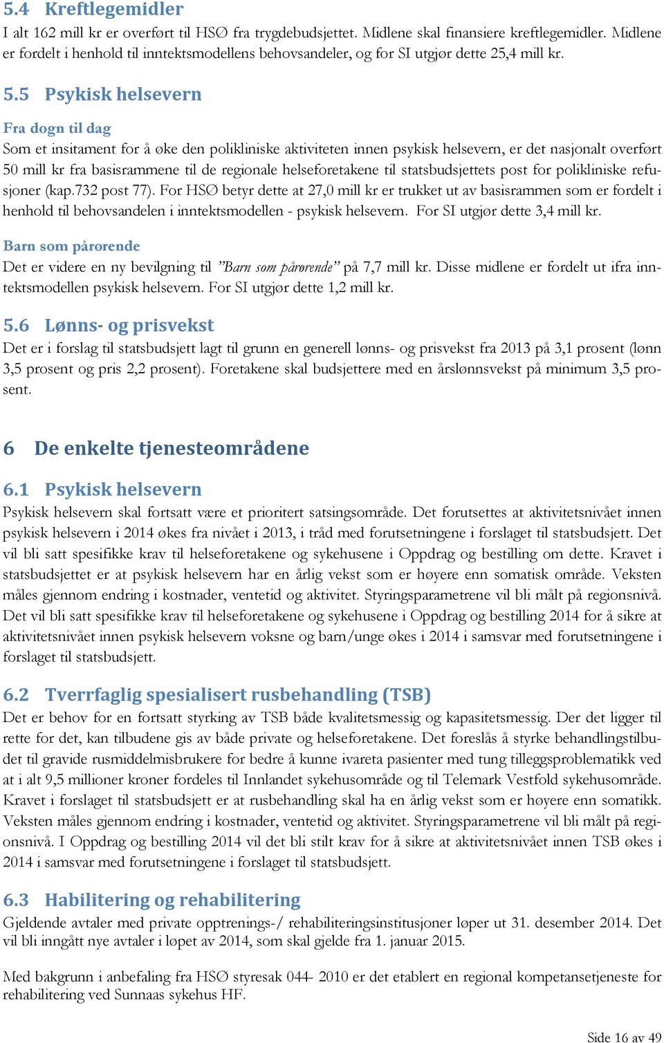 5 Psykisk helsevern Fra døgn til dag Som et insitament for å øke den polikliniske aktiviteten innen psykisk helsevern, er det nasjonalt overført 50 mill kr fra basisrammene til de regionale