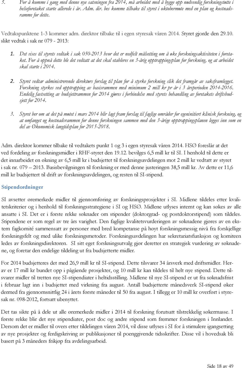 slikt vedtak i sak nr 079-2013: 1. Det vises til styrets vedtak i sak 050-2013 hvor det er nedfelt målsetting om å øke forskningsaktiviteten i foretaket.