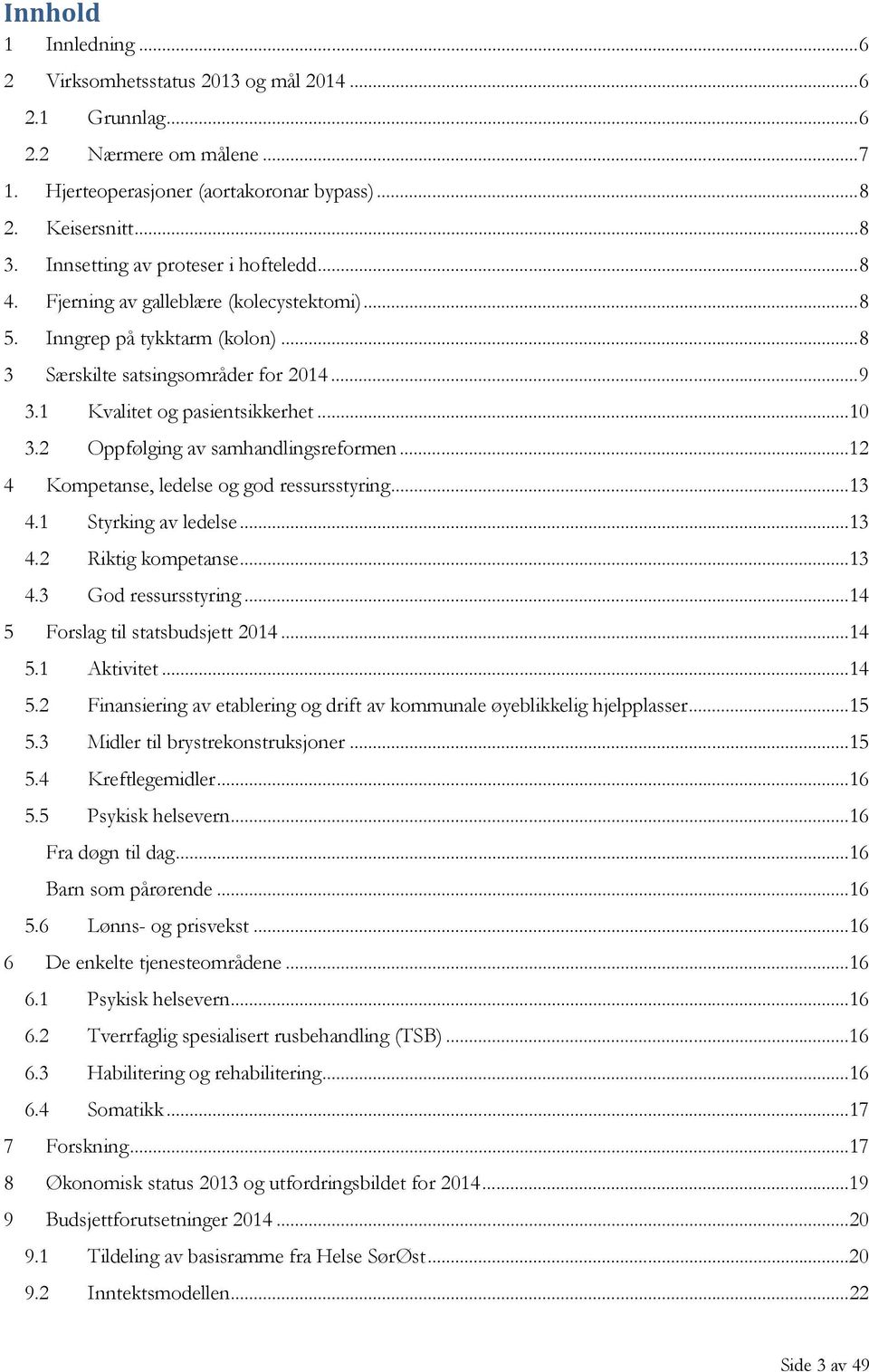 .. 10 3.2 Oppfølging av samhandlingsreformen... 12 4 Kompetanse, ledelse og god ressursstyring... 13 4.1 Styrking av ledelse... 13 4.2 Riktig kompetanse... 13 4.3 God ressursstyring.