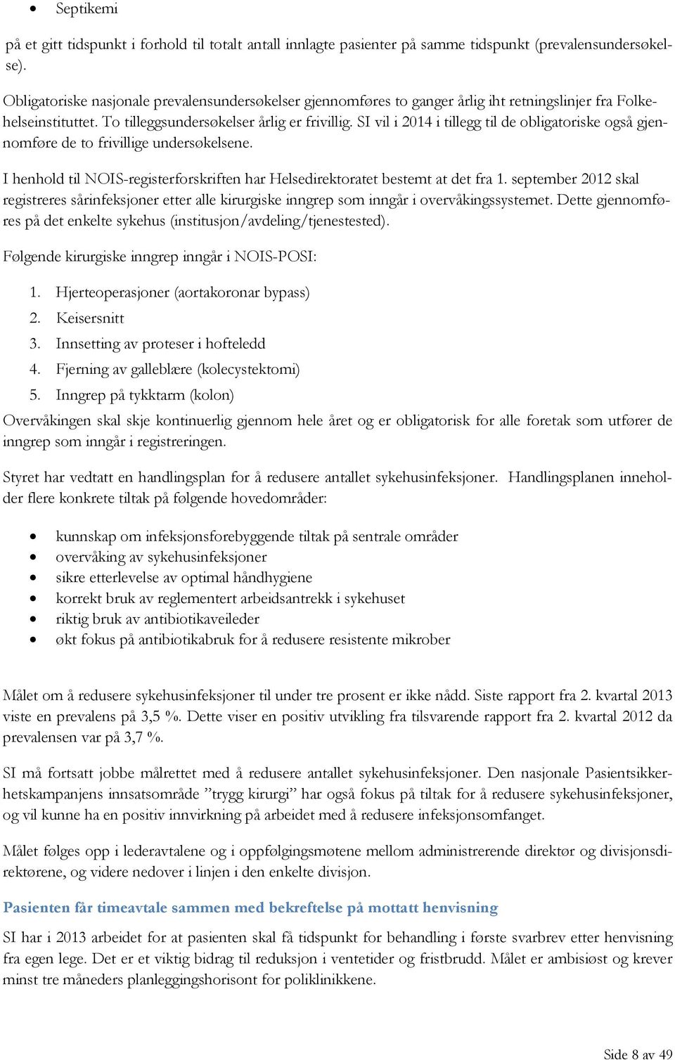 SI vil i 2014 i tillegg til de obligatoriske også gjennomføre de to frivillige undersøkelsene. I henhold til NOIS-registerforskriften har Helsedirektoratet bestemt at det fra 1.