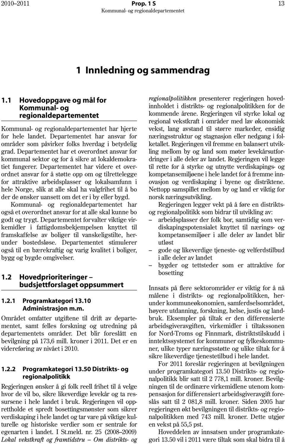 Departementet har videre et overordnet ansvar for å støtte opp om og tilrettelegge for attraktive arbeidsplasser og lokalsamfunn i hele Norge, slik at alle skal ha valgfrihet til å bo der de ønsker