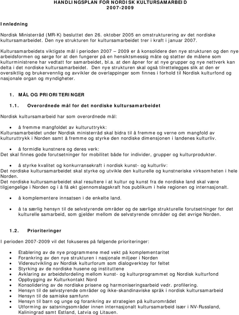 Kultursamarbeidets viktigste mål i perioden 2007 2009 er å konsolidere den nye strukturen og den nye arbeidsformen og sørge for at den fungerer på en hensiktsmessig måte og støtter de målene som