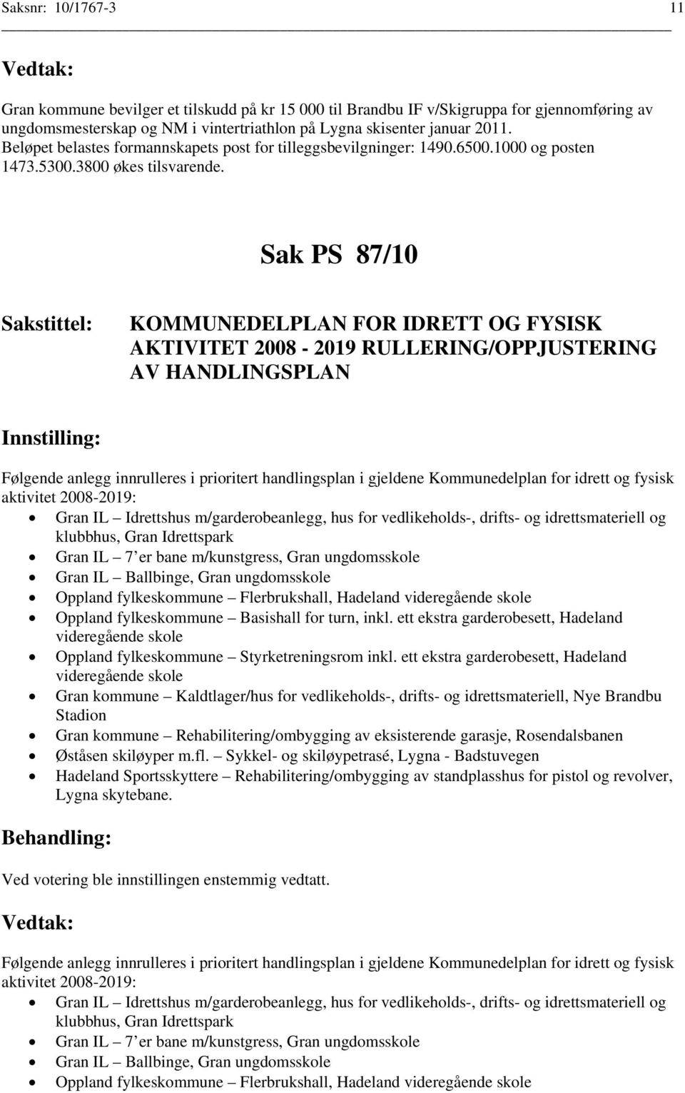 Sak PS 87/10 KOMMUNEDELPLAN FOR IDRETT OG FYSISK AKTIVITET 2008-2019 RULLERING/OPPJUSTERING AV HANDLINGSPLAN Følgende anlegg innrulleres i prioritert handlingsplan i gjeldene Kommunedelplan for