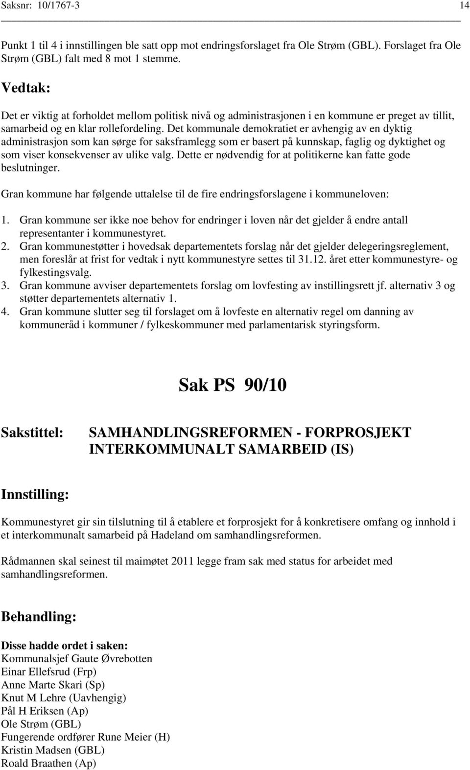 Det kommunale demokratiet er avhengig av en dyktig administrasjon som kan sørge for saksframlegg som er basert på kunnskap, faglig og dyktighet og som viser konsekvenser av ulike valg.