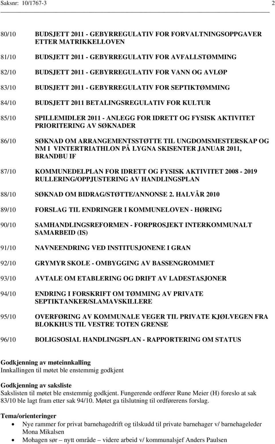 SØKNADER 86/10 SØKNAD OM ARRANGEMENTSSTØTTE TIL UNGDOMSMESTERSKAP OG NM I VINTERTRIATHLON PÅ LYGNA SKISENTER JANUAR 2011, BRANDBU IF 87/10 KOMMUNEDELPLAN FOR IDRETT OG FYSISK AKTIVITET 2008-2019